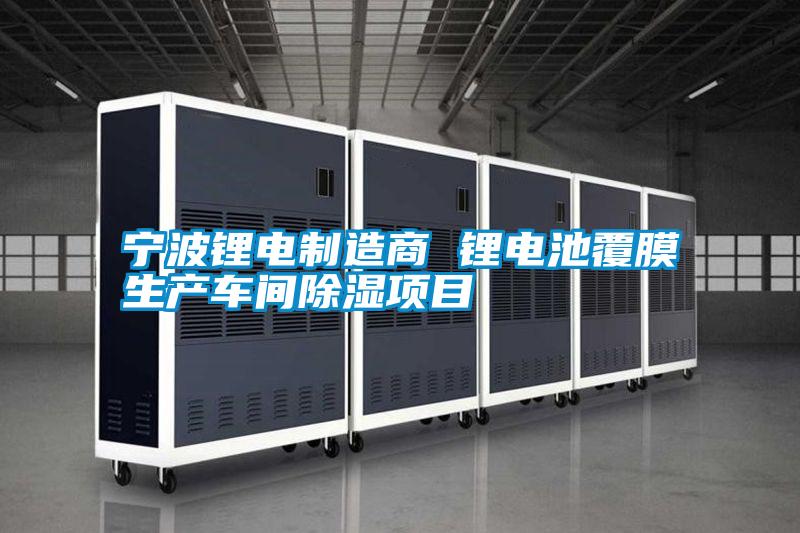 寧波鋰電制造商 鋰電池覆膜生產(chǎn)車間除濕項(xiàng)目