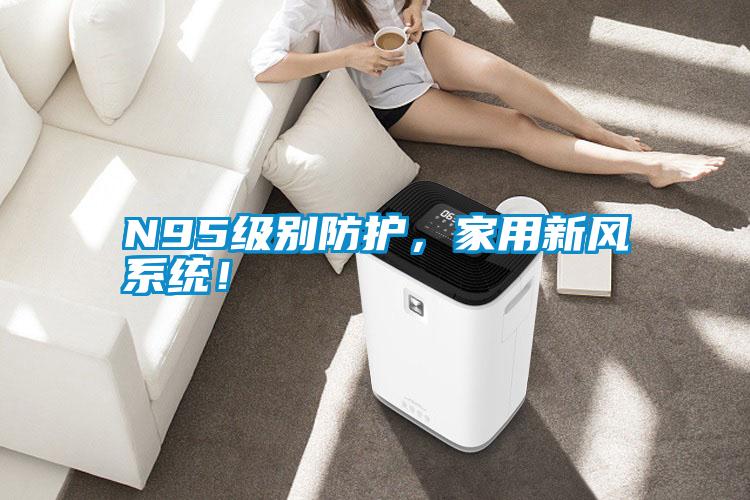 N95級別防護，家用新風系統！