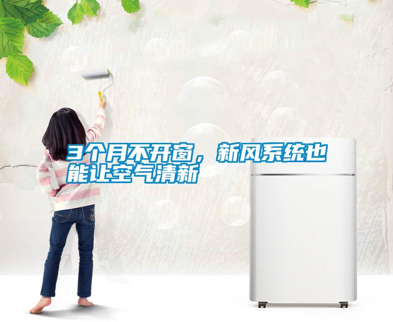 3個月不開窗，新風系統也能讓空氣清新