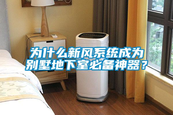為什么新風(fēng)系統(tǒng)成為別墅地下室必備神器?