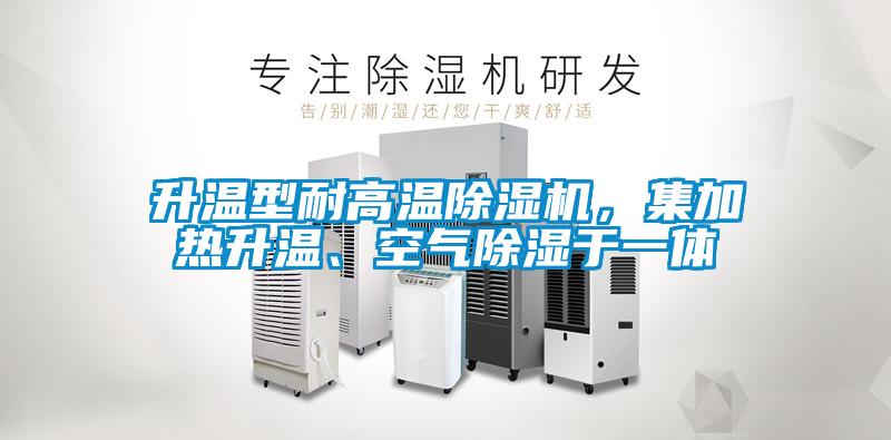 升溫型耐高溫除濕機，集加熱升溫、空氣除濕于一體