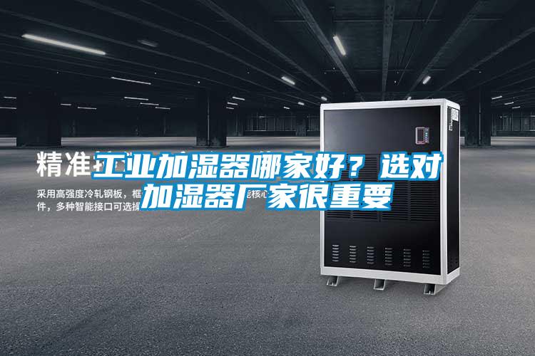 工業加濕器哪家好？選對加濕器廠家很重要