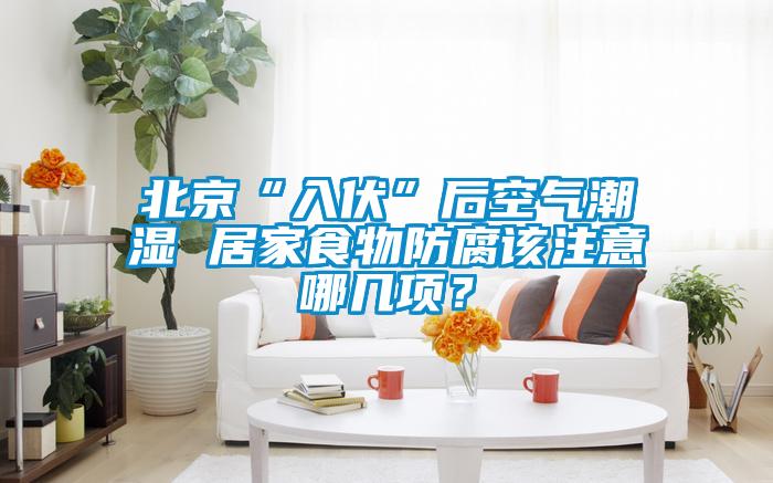 北京“入伏”后空氣潮濕 居家食物防腐該注意哪幾項?