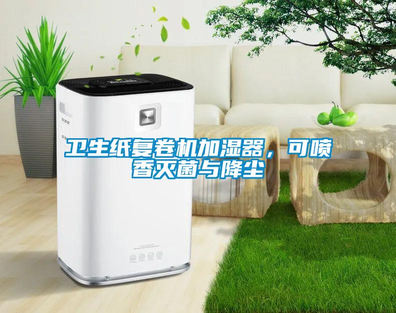 衛(wèi)生紙復卷機加濕器,可噴香滅菌與降塵