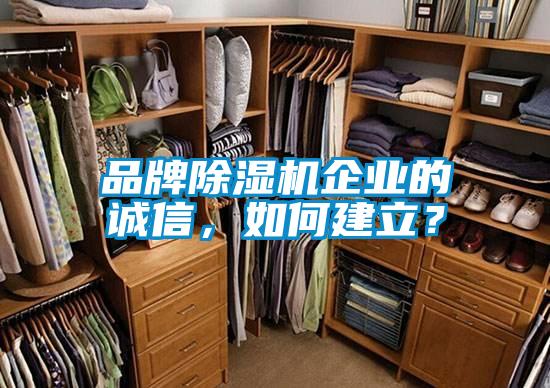品牌除濕機企業(yè)的誠信，如何建立？