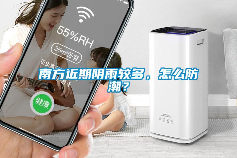 南方近期陰雨較多，怎么防潮？