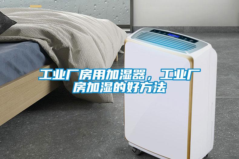 工業廠房用加濕器，工業廠房加濕的好方法