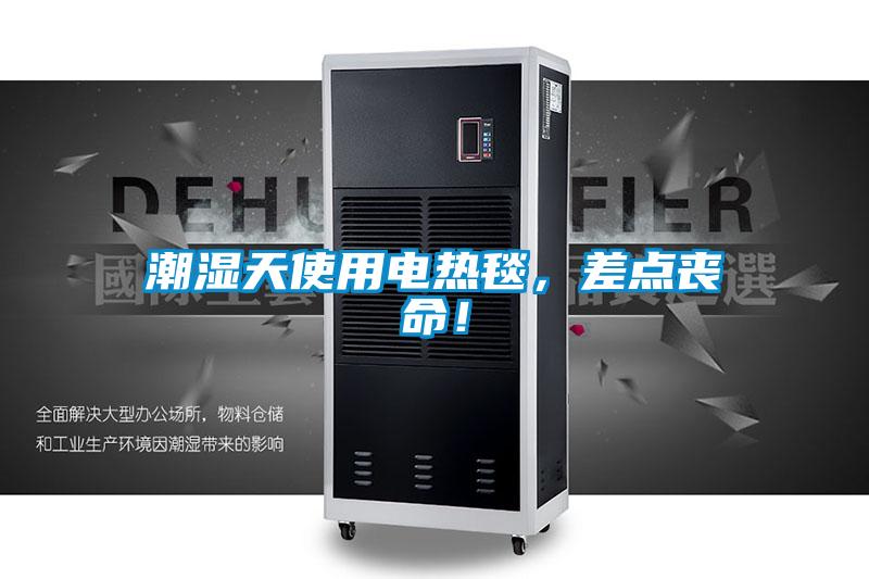 潮濕天使用電熱毯,差點(diǎn)喪命!