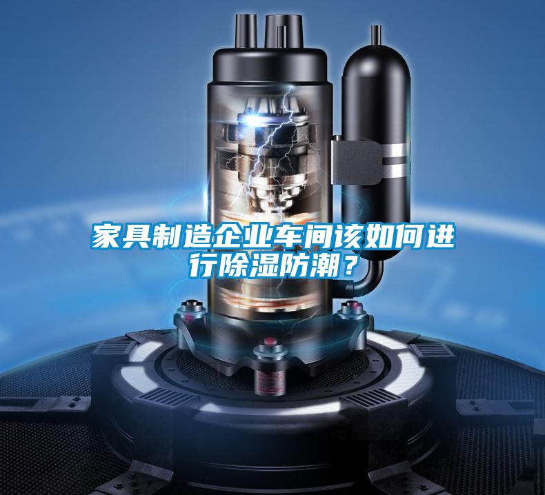 家具制造企業(yè)車間該如何進行除濕防潮?