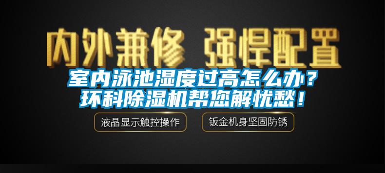室內泳池濕度過高怎么辦？環科除濕機幫您解憂愁！