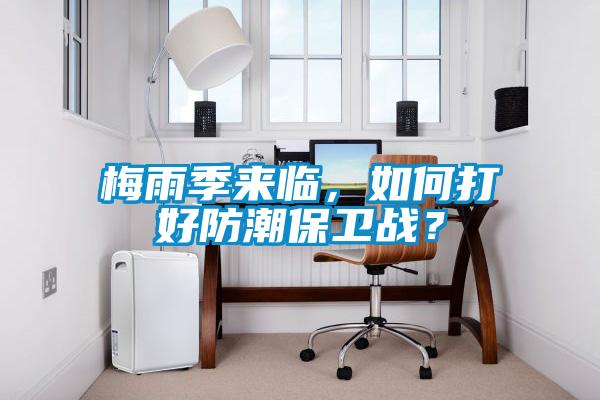 梅雨季來臨，如何打好防潮保衛戰？