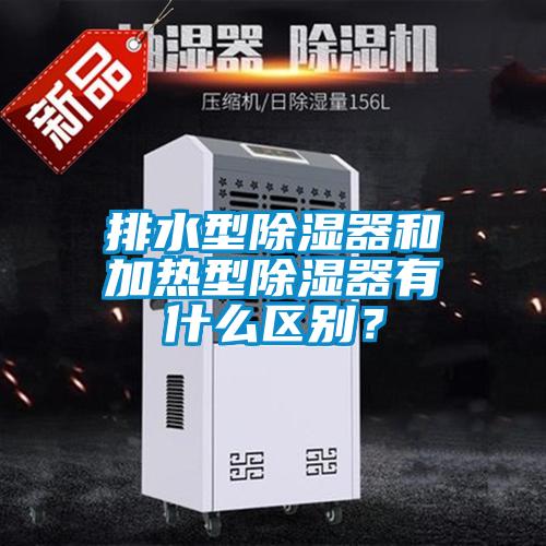排水型除濕器和加熱型除濕器有什么區(qū)別?
