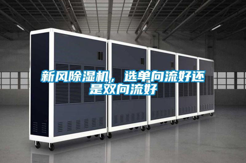 新風(fēng)除濕機(jī)，選單向流好還是雙向流好