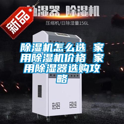 除濕機(jī)怎么選 家用除濕機(jī)價格 家用除濕器選購攻略