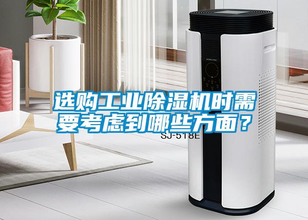 選購(gòu)工業(yè)除濕機(jī)時(shí)需要考慮到哪些方面？