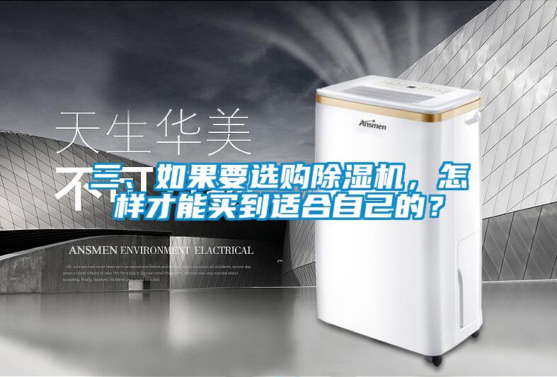 三、如果要選購(gòu)除濕機(jī)，怎樣才能買到適合自己的？