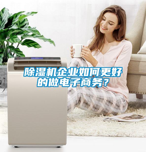 除濕機企業如何更好的做電子商務?