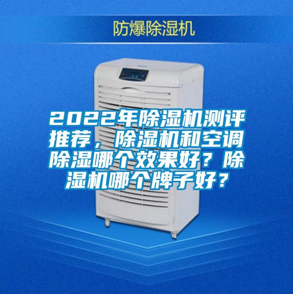 2022年除濕機測評推薦，除濕機和空調除濕哪個效果好？除濕機哪個牌子好？