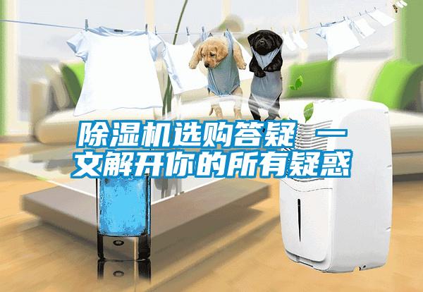 除濕機(jī)選購(gòu)答疑 一文解開(kāi)你的所有疑惑