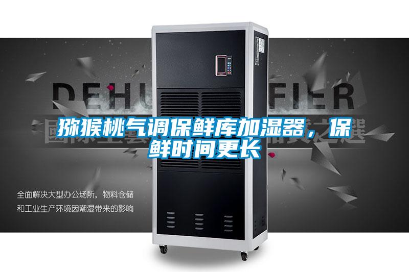 獼猴桃氣調(diào)保鮮庫(kù)加濕器，保鮮時(shí)間更長(zhǎng)