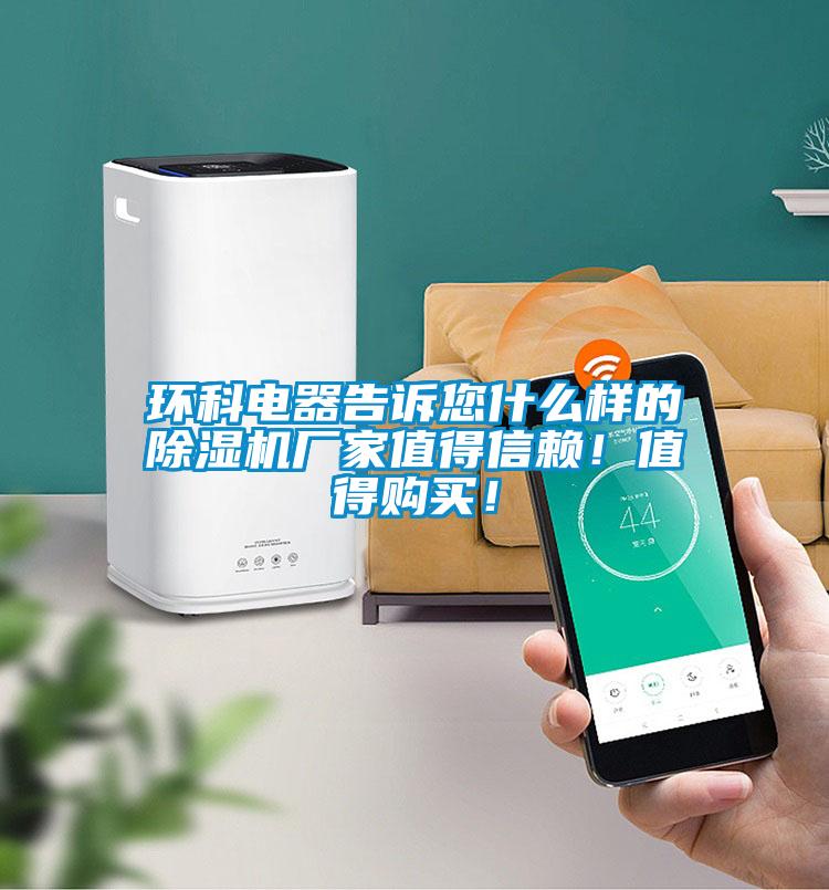環科電器告訴您什么樣的除濕機廠家值得信賴！值得購買！