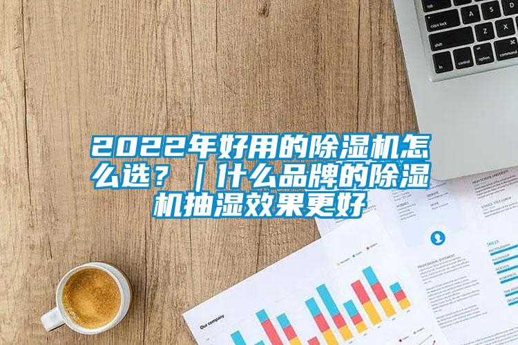 2022年好用的除濕機怎么選?|什么品牌的除濕機抽濕效果更好