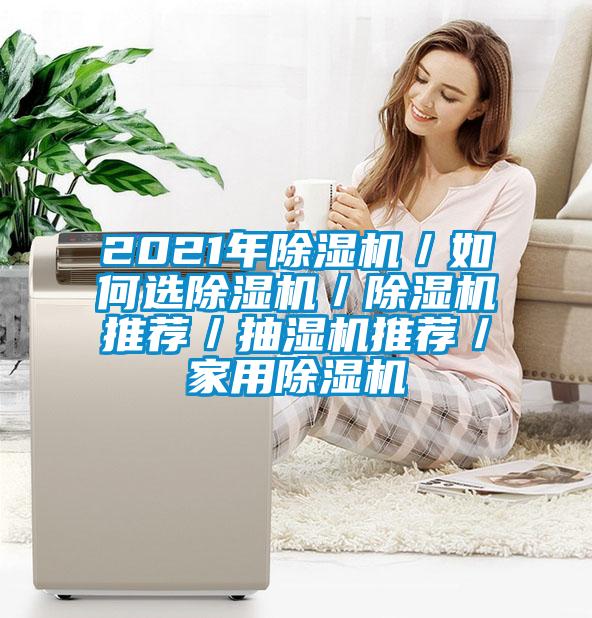 2021年除濕機(jī)/如何選除濕機(jī)/除濕機(jī)推薦/抽濕機(jī)推薦/家用除濕機(jī)