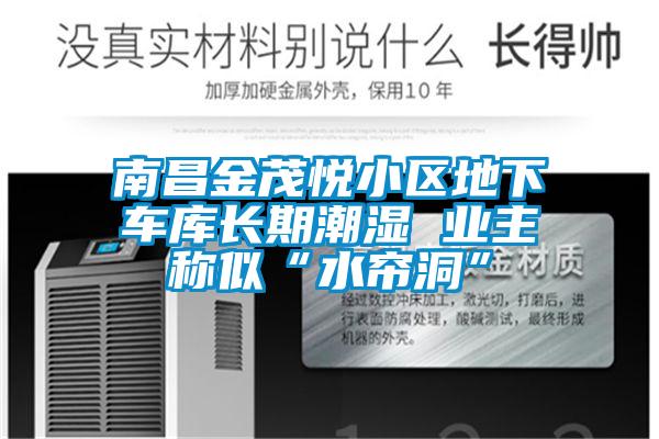 南昌金茂悅小區(qū)地下車庫長(zhǎng)期潮濕 業(yè)主稱似“水簾洞”