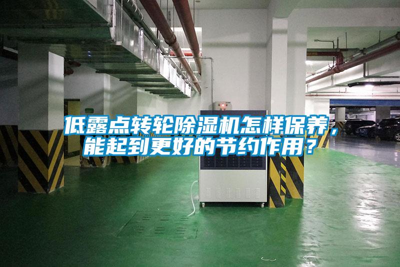 低露點轉輪除濕機怎樣保養，能起到更好的節約作用？