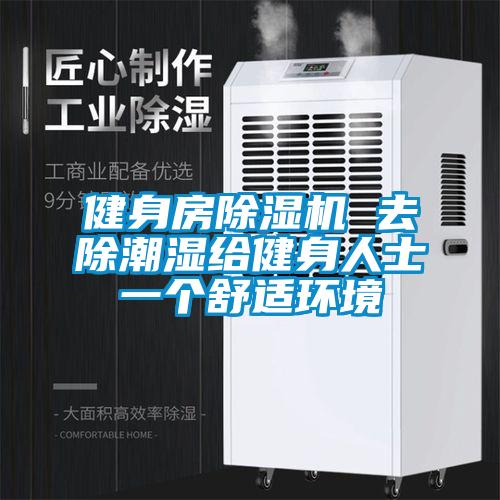 健身房除濕機 去除潮濕給健身人士一個舒適環(huán)境