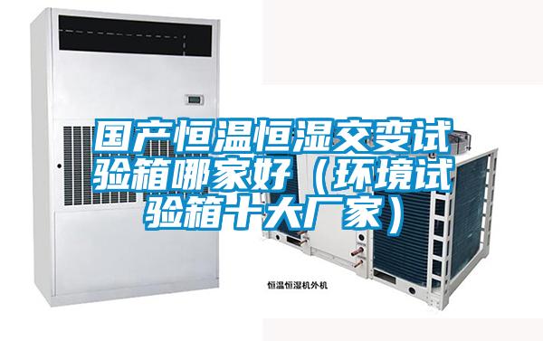 國產恒溫恒濕交變試驗箱哪家好（環境試驗箱十大廠家）