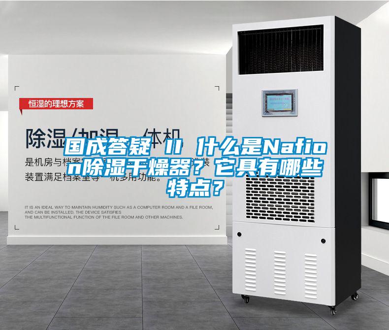 國成答疑 II 什么是Nafion除濕干燥器？它具有哪些特點(diǎn)？