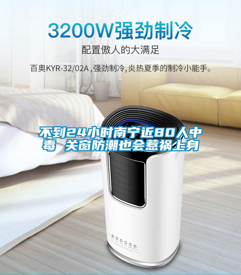 不到24小時(shí)南寧近80人中毒 關(guān)窗防潮也會(huì)惹禍上身