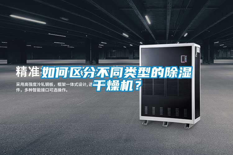 如何區(qū)分不同類型的除濕干燥機(jī)?