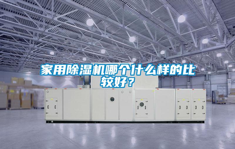 家用除濕機哪個什么樣的比較好?