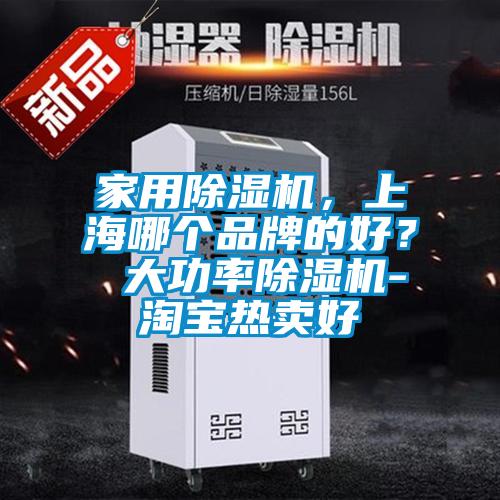 家用除濕機(jī)，上海哪個(gè)品牌的好？ 大功率除濕機(jī)-淘寶熱賣好