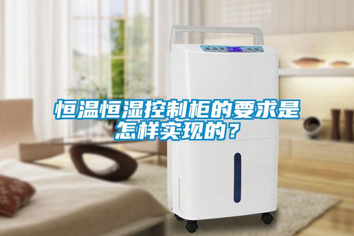 恒溫恒濕控制柜的要求是怎樣實現的？