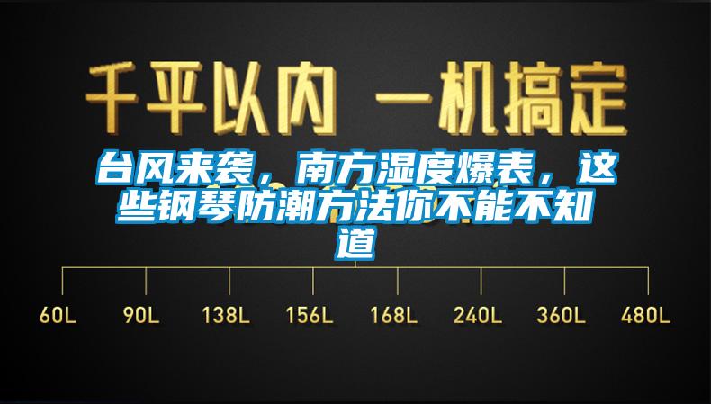 臺(tái)風(fēng)來襲，南方濕度爆表，這些鋼琴防潮方法你不能不知道