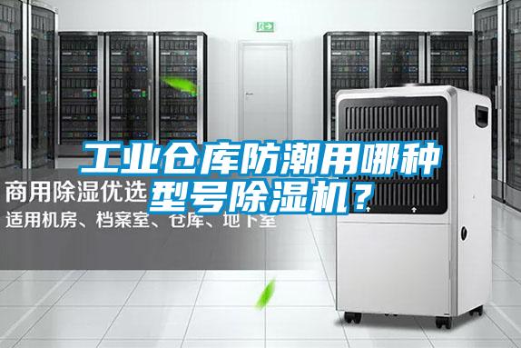 工業倉庫防潮用哪種型號除濕機?