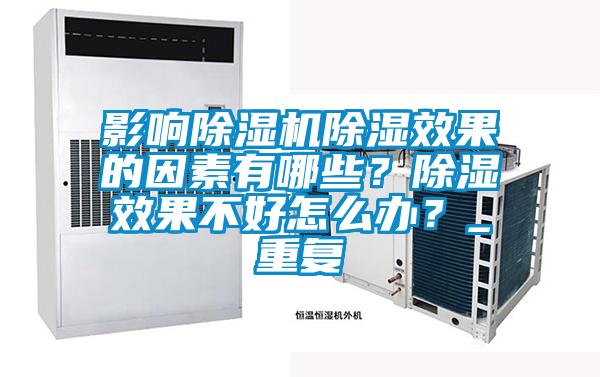 影響除濕機(jī)除濕效果的因素有哪些？除濕效果不好怎么辦？_重復(fù)