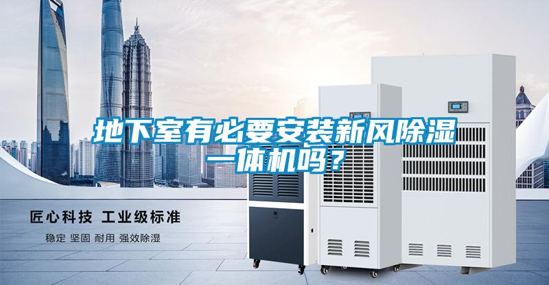 地下室有必要安裝新風除濕一體機嗎？