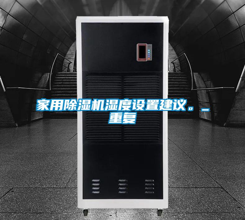 家用除濕機濕度設置建議。_重復