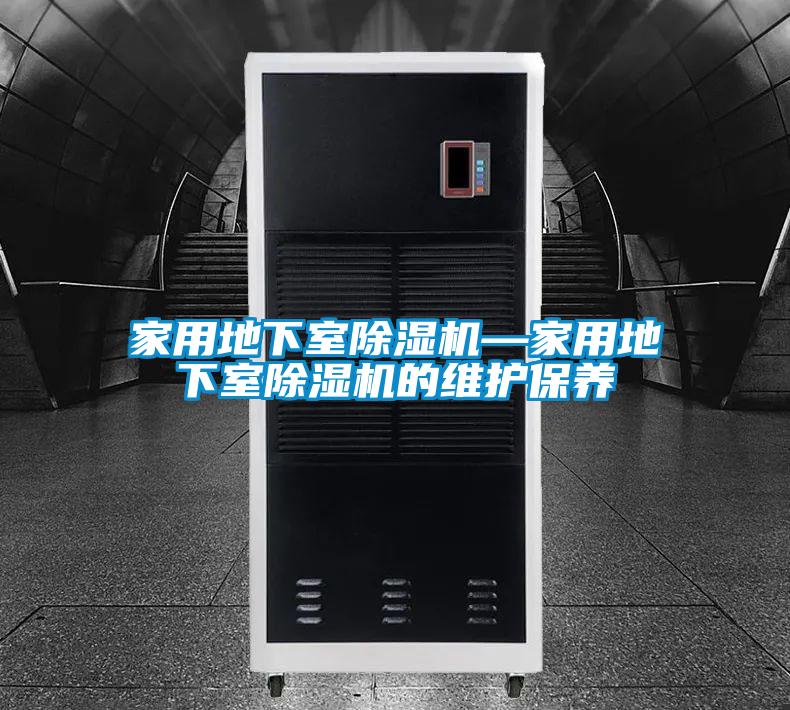 家用地下室除濕機—家用地下室除濕機的維護(hù)保養(yǎng)