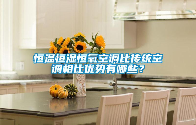恒溫恒濕恒氧空調比傳統空調相比優勢有哪些？