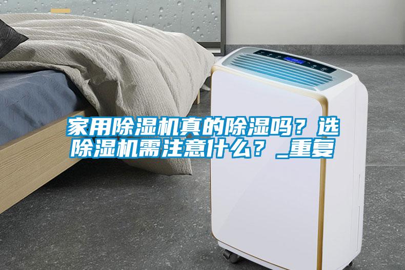 家用除濕機真的除濕嗎？選除濕機需注意什么？_重復(fù)