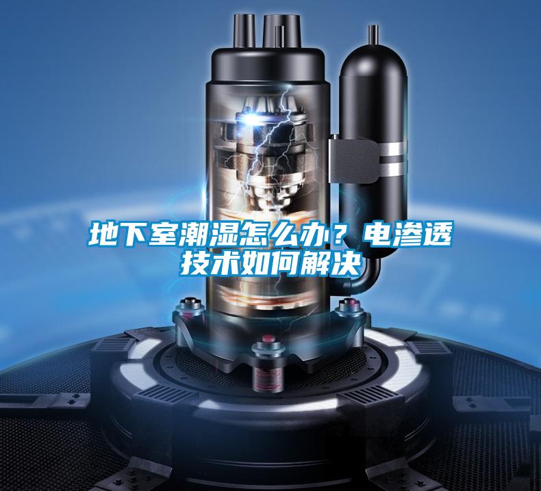 地下室潮濕怎么辦？電滲透技術如何解決