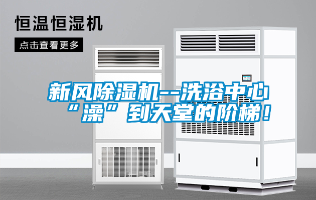 新風除濕機--洗浴中心“澡”到天堂的階梯！