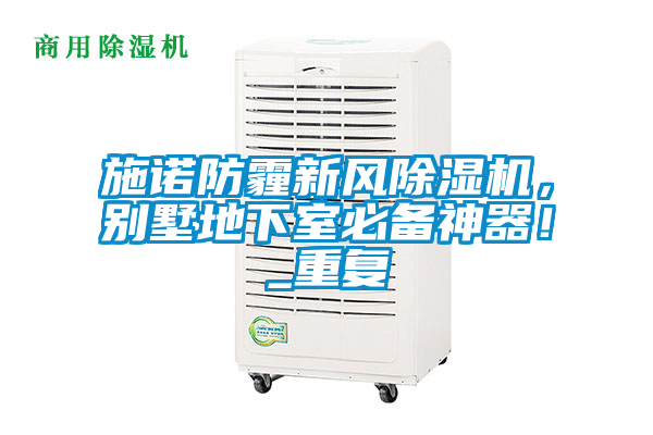 施諾防霾新風(fēng)除濕機(jī)，別墅地下室必備神器！_重復(fù)