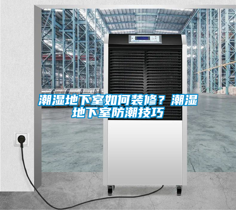 潮濕地下室如何裝修？潮濕地下室防潮技巧
