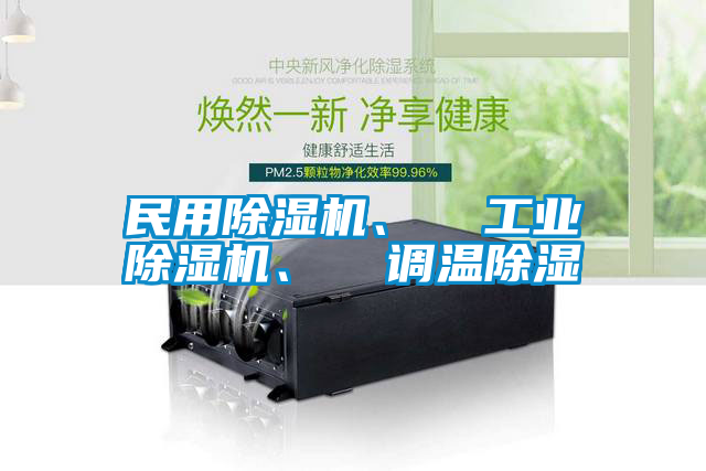 民用除濕機、  工業(yè)除濕機、  調(diào)溫除濕